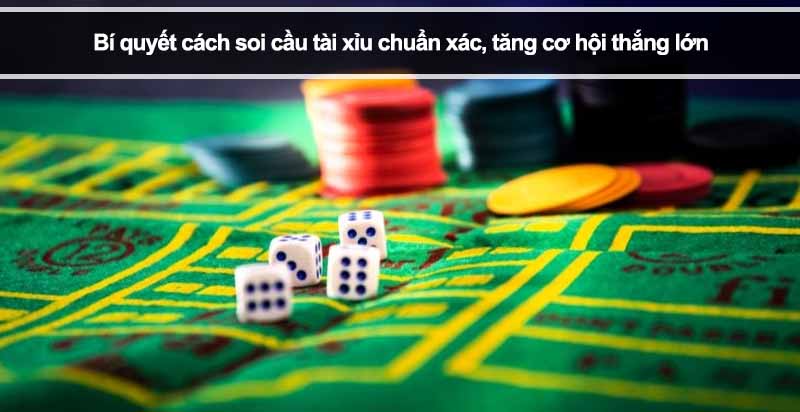 Bí quyết cách soi cầu tài xỉu chuẩn xác, tăng cơ hội thắng lớn