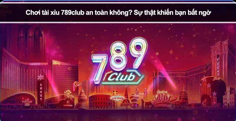 Chơi tài xỉu 789club an toàn không? Sự thật khiến bạn bất ngờ