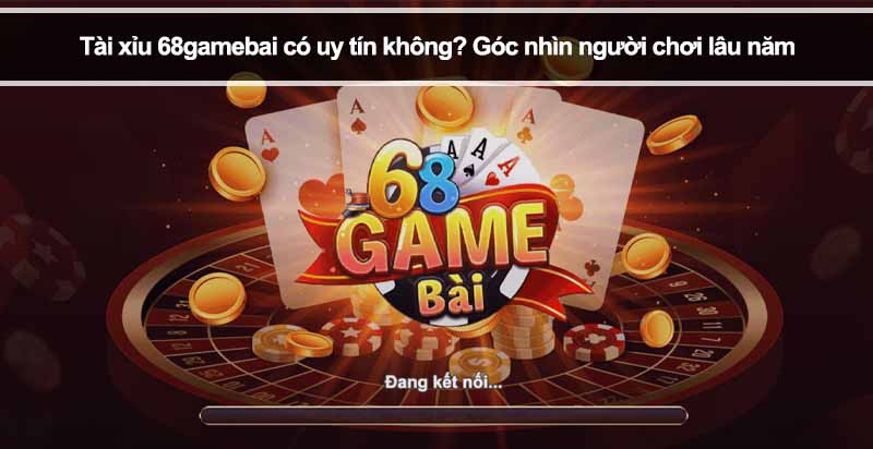 Tài xỉu 68gamebai có uy tín không? Góc nhìn người chơi lâu năm