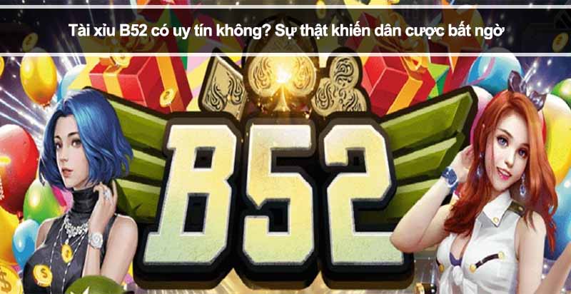 Tài xỉu B52 có uy tín không? Sự thật khiến dân cược bất ngờ