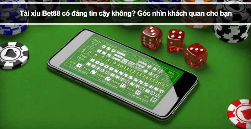 Tài xỉu Bet88 có đáng tin cậy không? Góc nhìn khách quan cho bạn