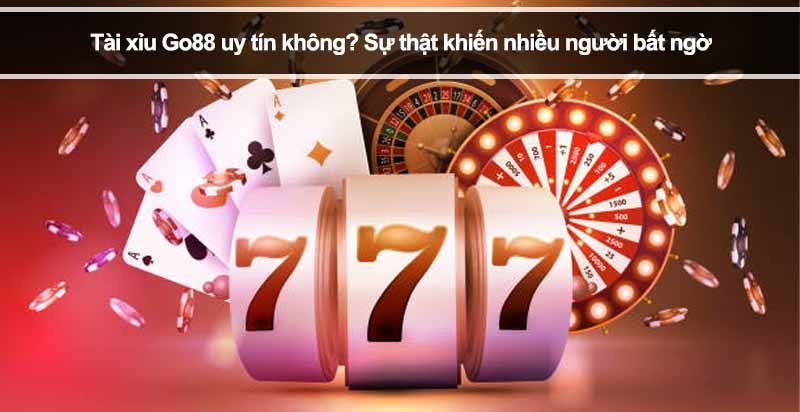 Tài xỉu Go88 uy tín không? Sự thật khiến nhiều người bất ngờ