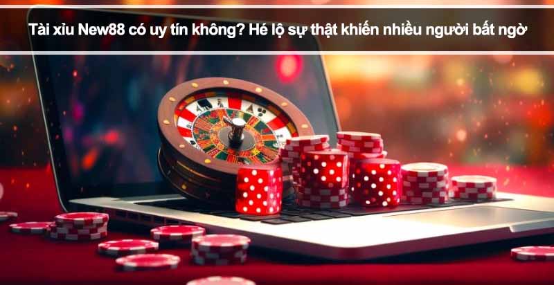 Tài xỉu New88 có uy tín không? Hé lộ sự thật khiến nhiều người bất ngờ