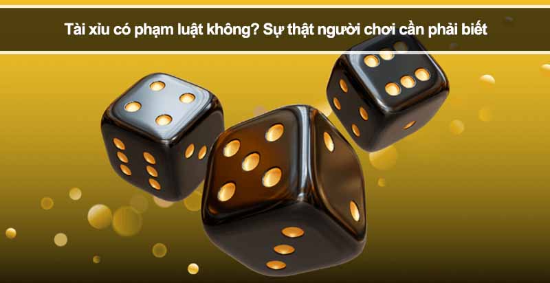 Tài xỉu có phạm luật không? Sự thật người chơi cần phải biết