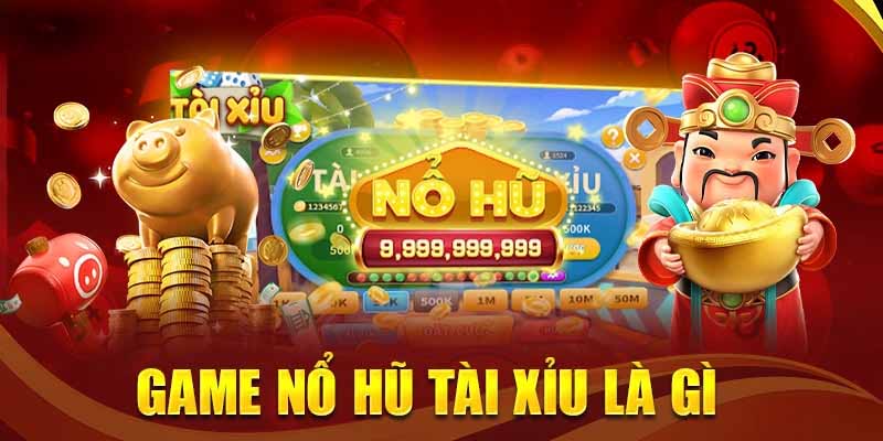 Tài xỉu nổ hũ là gì? Cách chơi, ưu điểm và mẹo thắng lớn