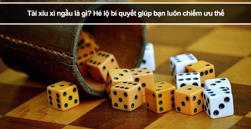 Tài xỉu xì ngầu là gì? Hé lộ bí quyết giúp bạn luôn chiếm ưu thế