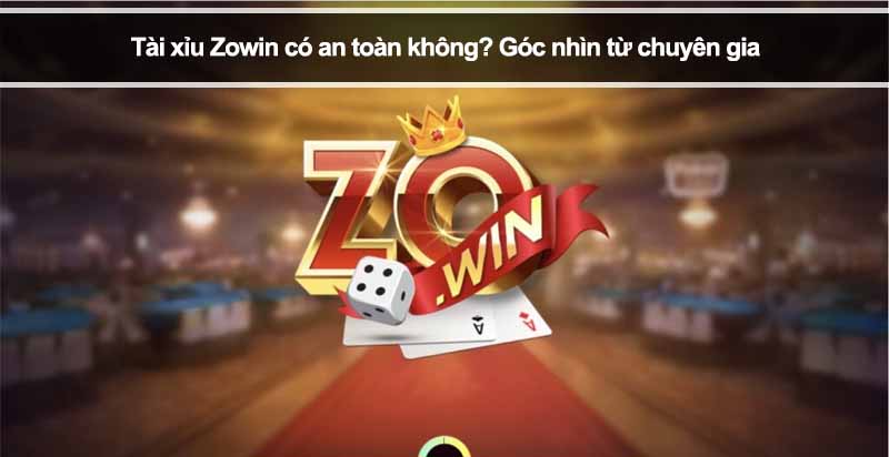 Tài xỉu Zowin có an toàn không? Góc nhìn từ chuyên gia