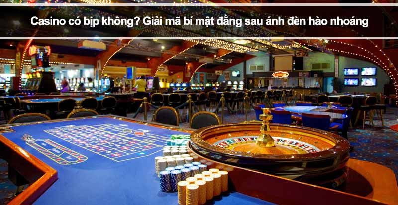 Casino có bịp không? Giải mã bí mật đằng sau ánh đèn hào nhoáng