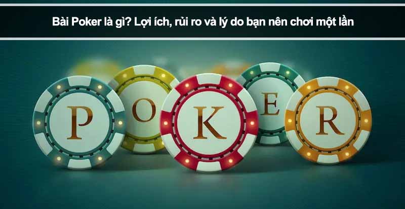 Bài Poker là gì? Lợi ích, rủi ro và lý do bạn nên chơi một lần