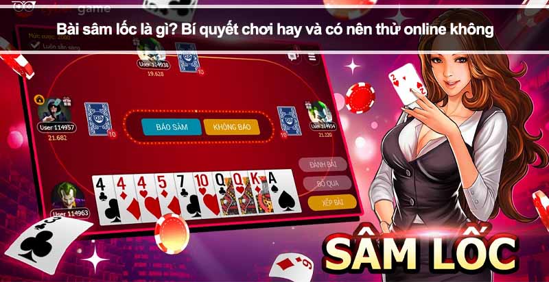 Bài sâm lốc là gì? Bí quyết chơi hay và có nên thử online không