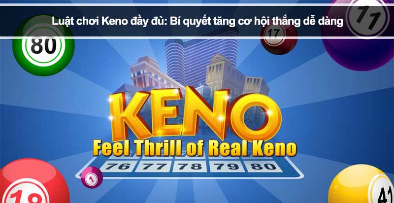 Luật chơi Keno đầy đủ: Bí quyết tăng cơ hội thắng dễ dàng