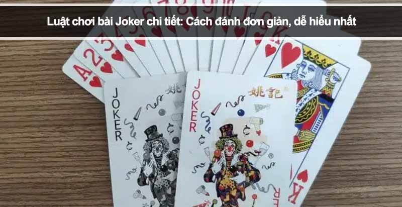 Luật chơi bài Joker chi tiết: Cách đánh đơn giản, dễ hiểu nhất