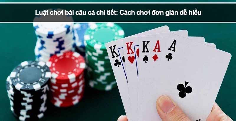 Luật chơi bài câu cá chi tiết: Cách chơi đơn giản dễ hiểu