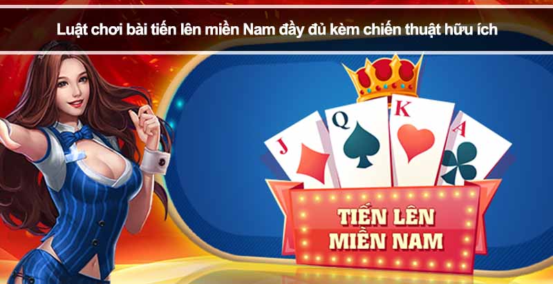 Luật chơi bài tiến lên miền Nam đầy đủ kèm chiến thuật hữu ích
