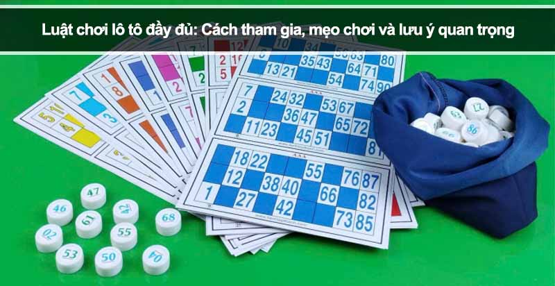 Luật chơi lô tô đầy đủ: Cách tham gia, mẹo chơi và lưu ý quan trọng 