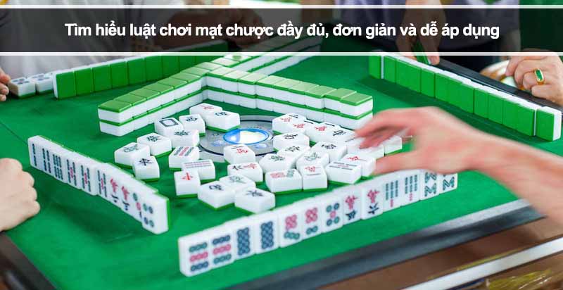 Tìm hiểu luật chơi mạt chược đầy đủ, đơn giản và dễ áp dụng