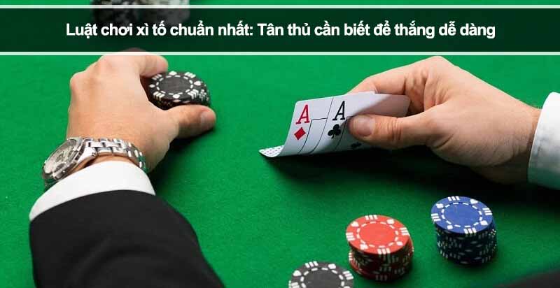 Luật chơi xì tố chuẩn nhất: Tân thủ cần biết để thắng dễ dàng